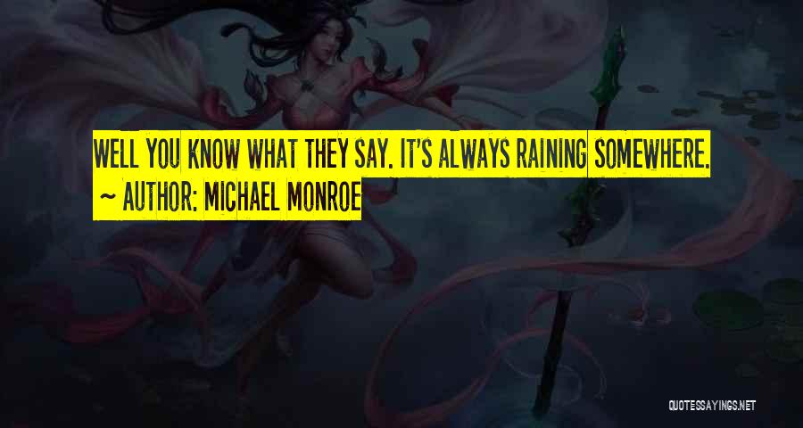 Michael Monroe Quotes: Well You Know What They Say. It's Always Raining Somewhere.