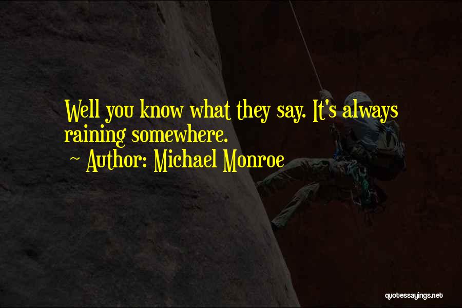 Michael Monroe Quotes: Well You Know What They Say. It's Always Raining Somewhere.