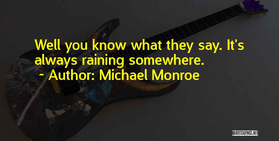 Michael Monroe Quotes: Well You Know What They Say. It's Always Raining Somewhere.