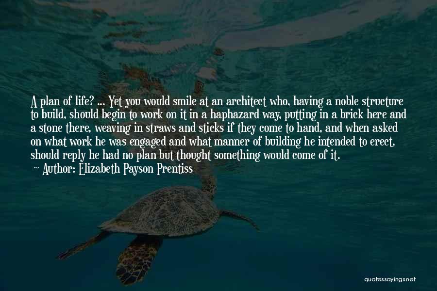 Elizabeth Payson Prentiss Quotes: A Plan Of Life? ... Yet You Would Smile At An Architect Who, Having A Noble Structure To Build, Should