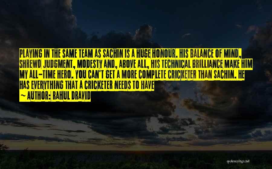Rahul Dravid Quotes: Playing In The Same Team As Sachin Is A Huge Honour. His Balance Of Mind, Shrewd Judgment, Modesty And, Above