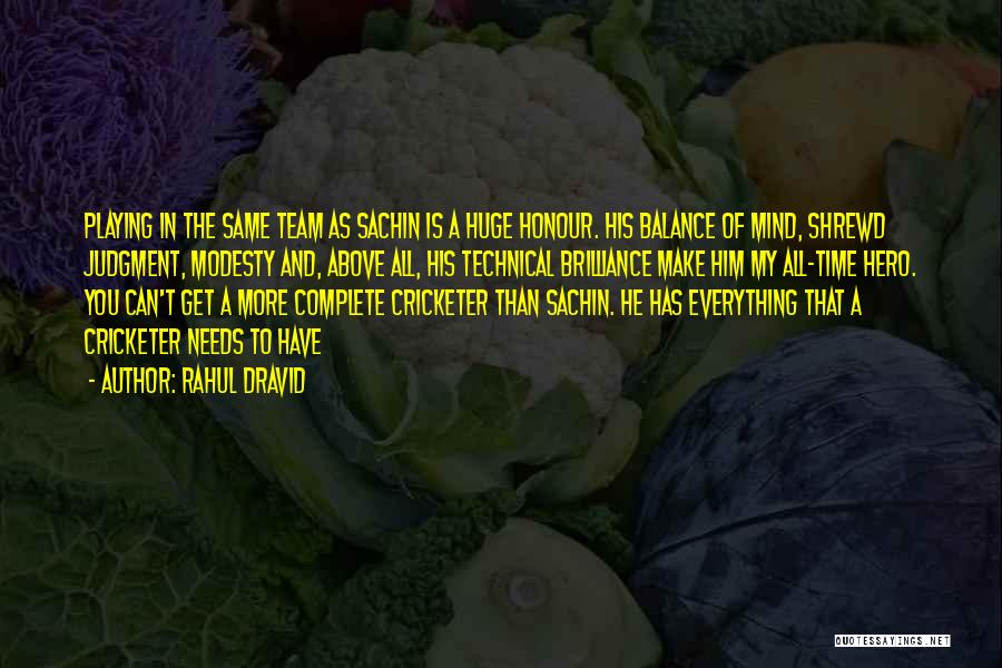 Rahul Dravid Quotes: Playing In The Same Team As Sachin Is A Huge Honour. His Balance Of Mind, Shrewd Judgment, Modesty And, Above
