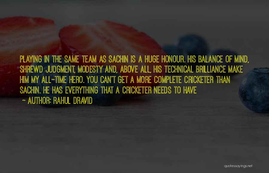 Rahul Dravid Quotes: Playing In The Same Team As Sachin Is A Huge Honour. His Balance Of Mind, Shrewd Judgment, Modesty And, Above