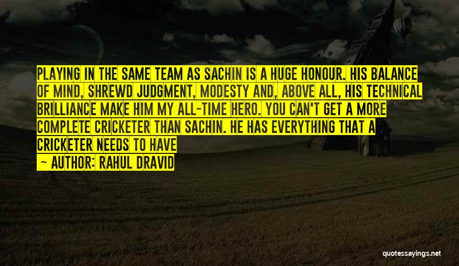 Rahul Dravid Quotes: Playing In The Same Team As Sachin Is A Huge Honour. His Balance Of Mind, Shrewd Judgment, Modesty And, Above