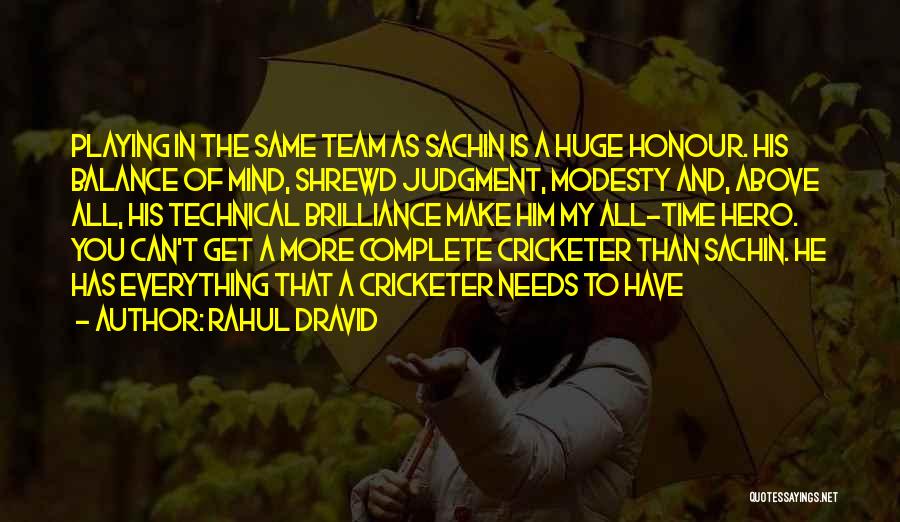 Rahul Dravid Quotes: Playing In The Same Team As Sachin Is A Huge Honour. His Balance Of Mind, Shrewd Judgment, Modesty And, Above