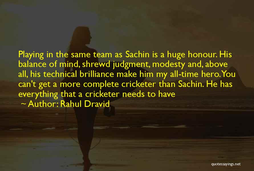 Rahul Dravid Quotes: Playing In The Same Team As Sachin Is A Huge Honour. His Balance Of Mind, Shrewd Judgment, Modesty And, Above