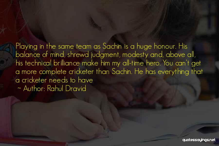 Rahul Dravid Quotes: Playing In The Same Team As Sachin Is A Huge Honour. His Balance Of Mind, Shrewd Judgment, Modesty And, Above