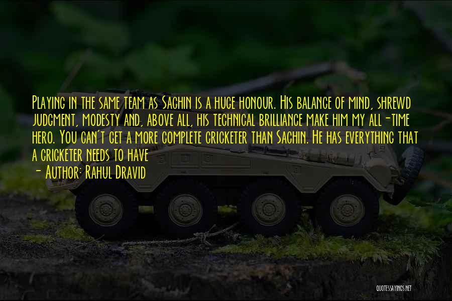 Rahul Dravid Quotes: Playing In The Same Team As Sachin Is A Huge Honour. His Balance Of Mind, Shrewd Judgment, Modesty And, Above