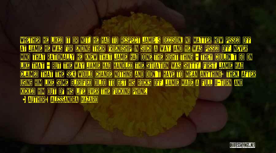 Alessandra Hazard Quotes: Whether He Liked It Or Not, He Had To Respect Jamie's Decision, No Matter How Pissed Off At Jamie He