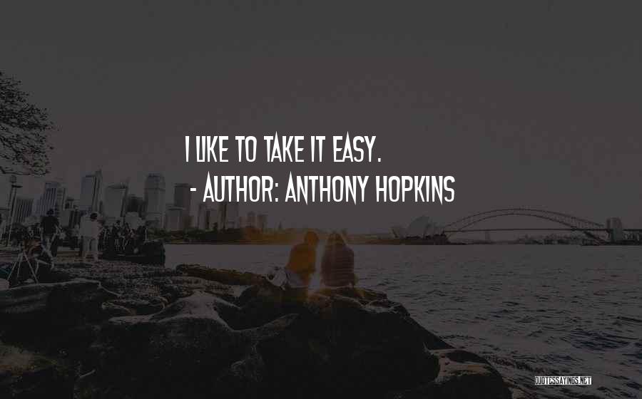 Anthony Hopkins Quotes: I Like To Take It Easy.