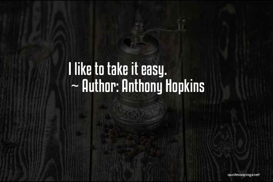 Anthony Hopkins Quotes: I Like To Take It Easy.