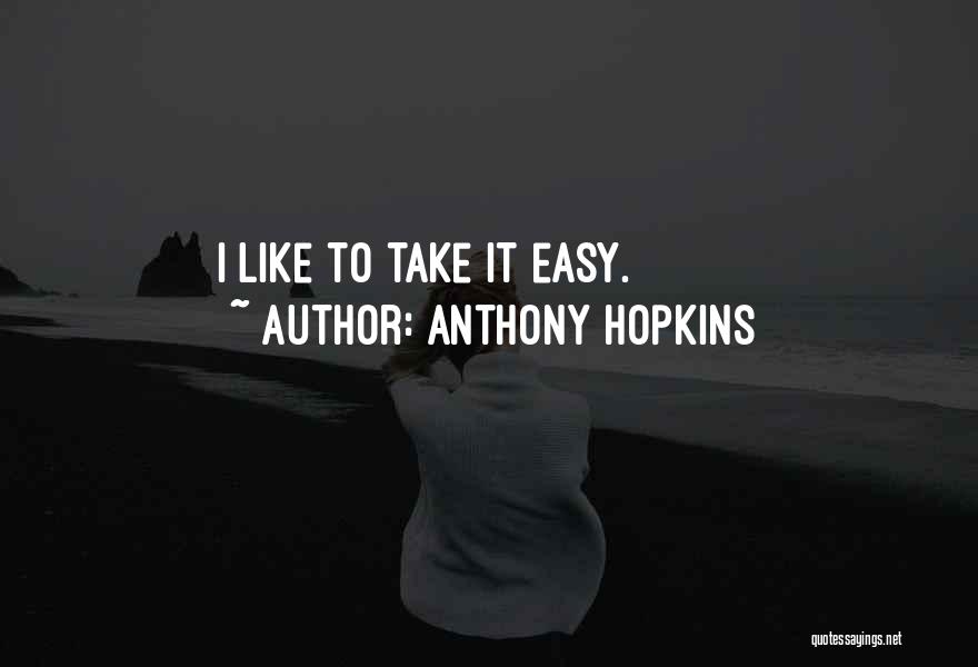 Anthony Hopkins Quotes: I Like To Take It Easy.