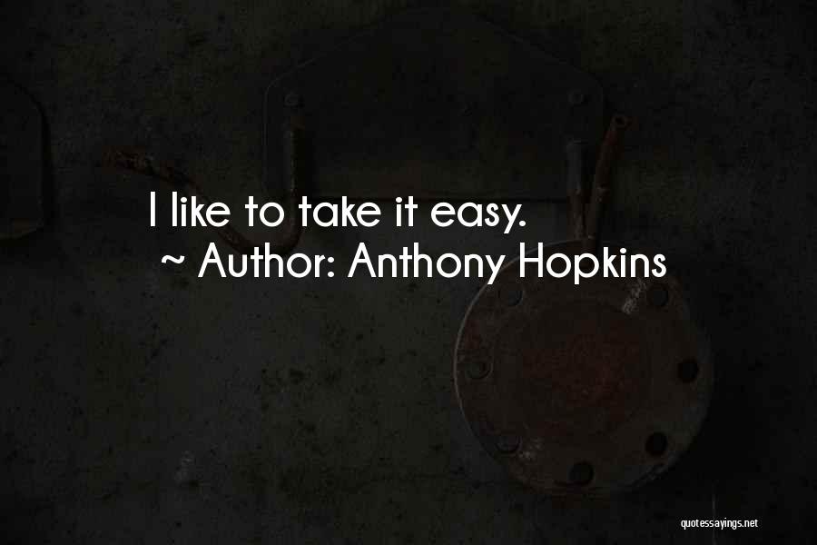 Anthony Hopkins Quotes: I Like To Take It Easy.