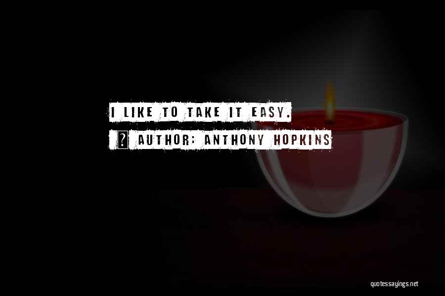 Anthony Hopkins Quotes: I Like To Take It Easy.