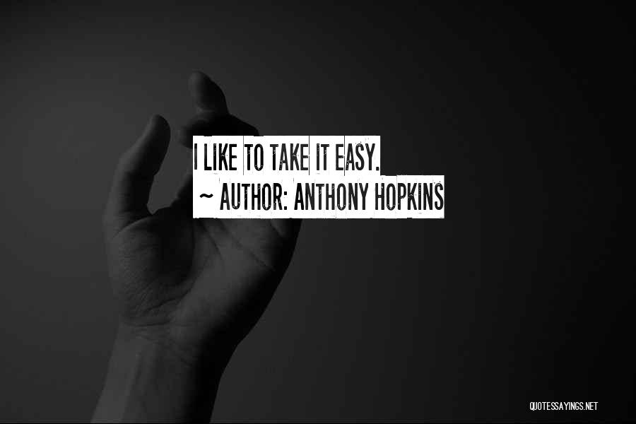 Anthony Hopkins Quotes: I Like To Take It Easy.