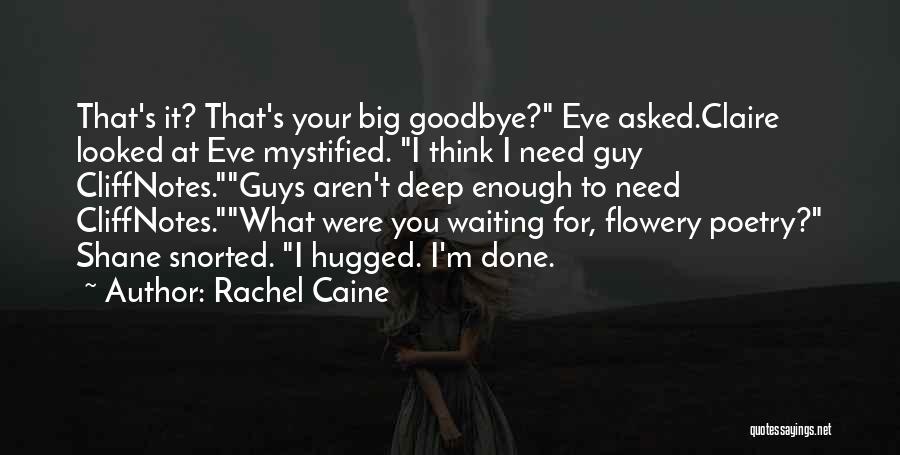 Rachel Caine Quotes: That's It? That's Your Big Goodbye? Eve Asked.claire Looked At Eve Mystified. I Think I Need Guy Cliffnotes.guys Aren't Deep