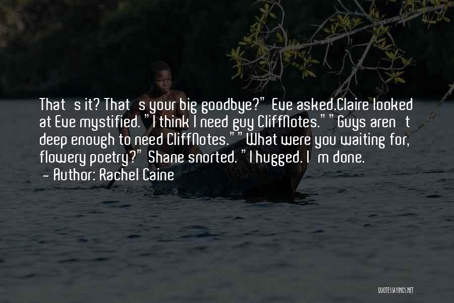 Rachel Caine Quotes: That's It? That's Your Big Goodbye? Eve Asked.claire Looked At Eve Mystified. I Think I Need Guy Cliffnotes.guys Aren't Deep