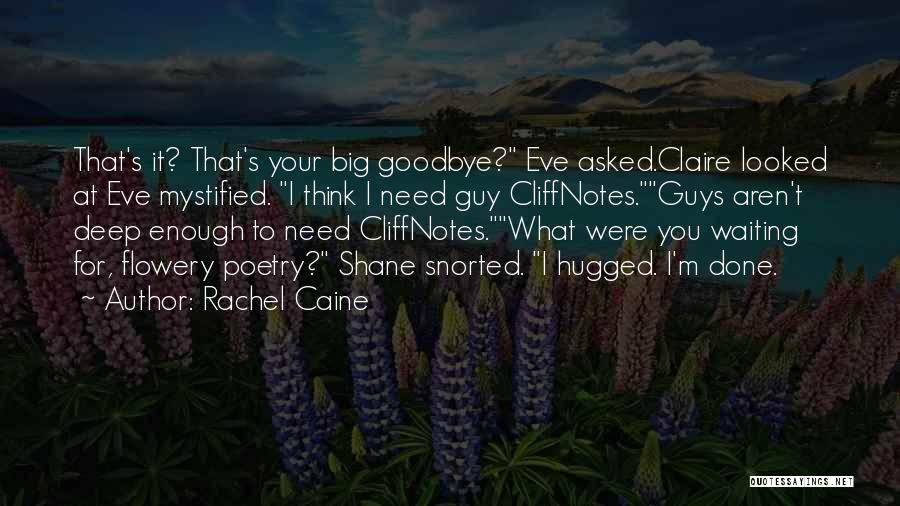 Rachel Caine Quotes: That's It? That's Your Big Goodbye? Eve Asked.claire Looked At Eve Mystified. I Think I Need Guy Cliffnotes.guys Aren't Deep
