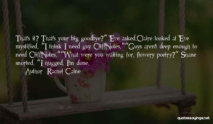 Rachel Caine Quotes: That's It? That's Your Big Goodbye? Eve Asked.claire Looked At Eve Mystified. I Think I Need Guy Cliffnotes.guys Aren't Deep