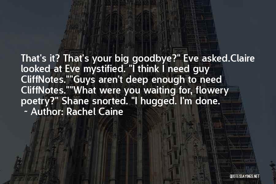 Rachel Caine Quotes: That's It? That's Your Big Goodbye? Eve Asked.claire Looked At Eve Mystified. I Think I Need Guy Cliffnotes.guys Aren't Deep