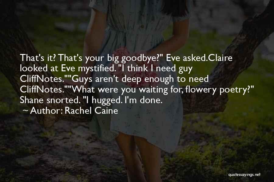 Rachel Caine Quotes: That's It? That's Your Big Goodbye? Eve Asked.claire Looked At Eve Mystified. I Think I Need Guy Cliffnotes.guys Aren't Deep