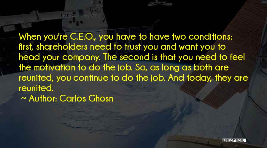 Carlos Ghosn Quotes: When You're C.e.o., You Have To Have Two Conditions: First, Shareholders Need To Trust You And Want You To Head