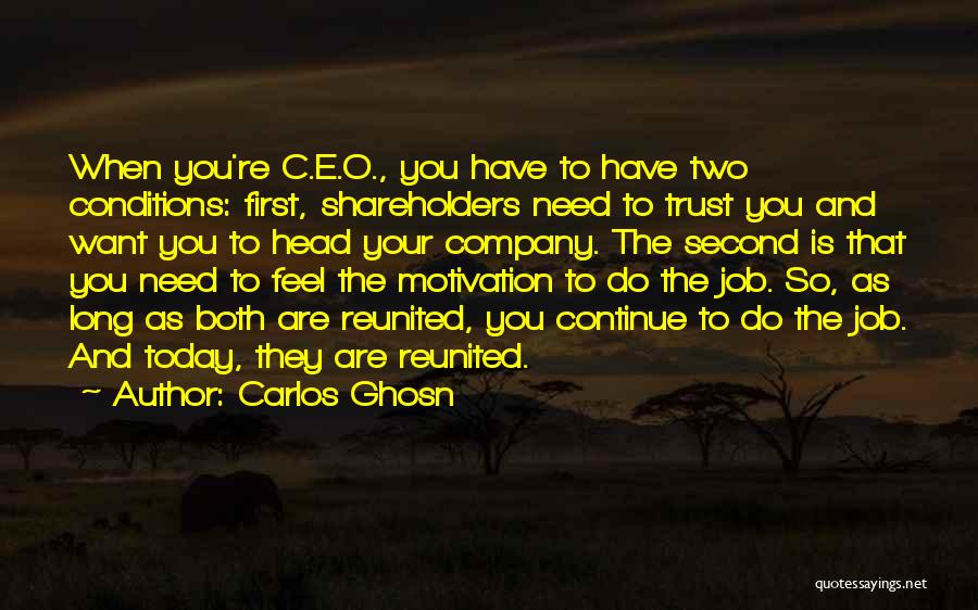 Carlos Ghosn Quotes: When You're C.e.o., You Have To Have Two Conditions: First, Shareholders Need To Trust You And Want You To Head