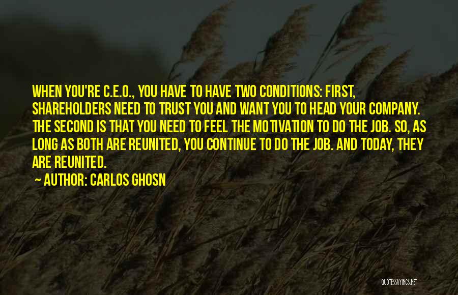 Carlos Ghosn Quotes: When You're C.e.o., You Have To Have Two Conditions: First, Shareholders Need To Trust You And Want You To Head