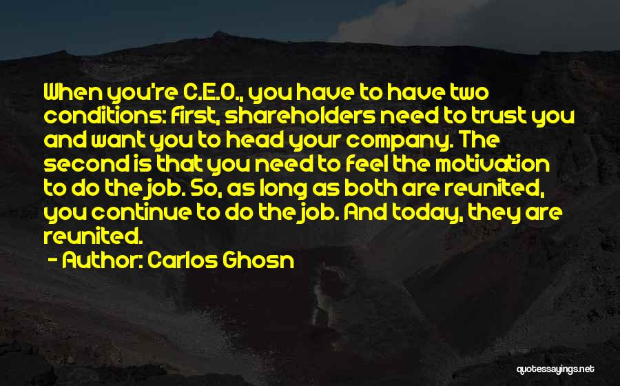 Carlos Ghosn Quotes: When You're C.e.o., You Have To Have Two Conditions: First, Shareholders Need To Trust You And Want You To Head