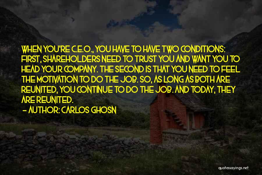 Carlos Ghosn Quotes: When You're C.e.o., You Have To Have Two Conditions: First, Shareholders Need To Trust You And Want You To Head