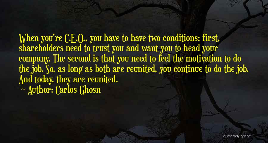 Carlos Ghosn Quotes: When You're C.e.o., You Have To Have Two Conditions: First, Shareholders Need To Trust You And Want You To Head