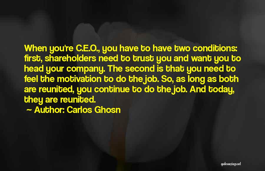 Carlos Ghosn Quotes: When You're C.e.o., You Have To Have Two Conditions: First, Shareholders Need To Trust You And Want You To Head