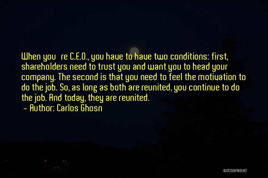 Carlos Ghosn Quotes: When You're C.e.o., You Have To Have Two Conditions: First, Shareholders Need To Trust You And Want You To Head