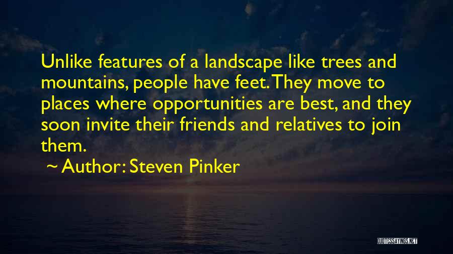 Steven Pinker Quotes: Unlike Features Of A Landscape Like Trees And Mountains, People Have Feet. They Move To Places Where Opportunities Are Best,