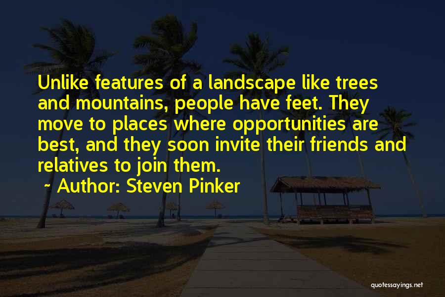Steven Pinker Quotes: Unlike Features Of A Landscape Like Trees And Mountains, People Have Feet. They Move To Places Where Opportunities Are Best,