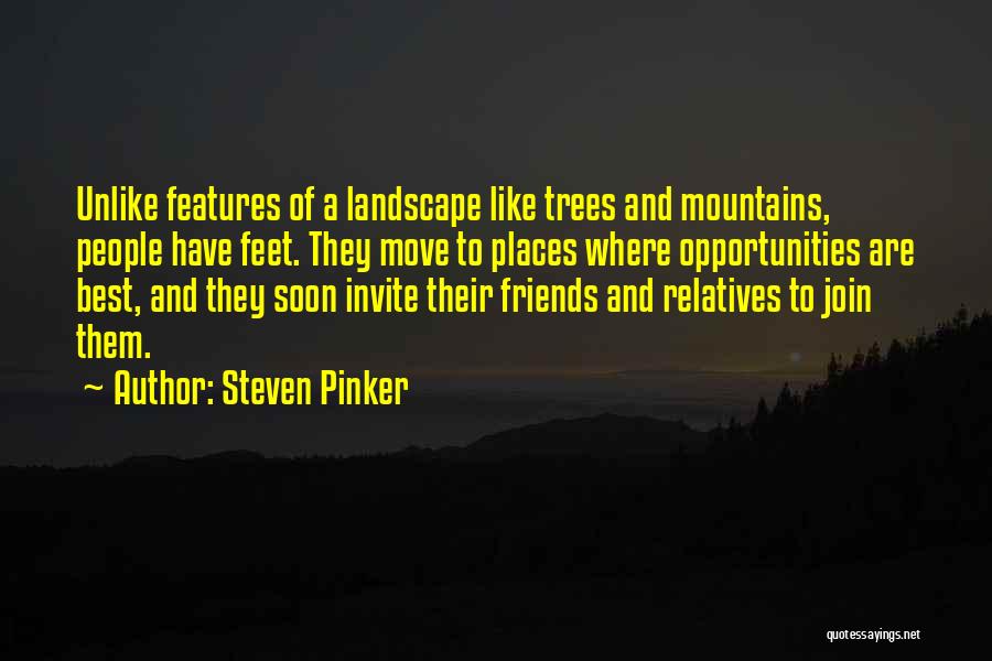 Steven Pinker Quotes: Unlike Features Of A Landscape Like Trees And Mountains, People Have Feet. They Move To Places Where Opportunities Are Best,