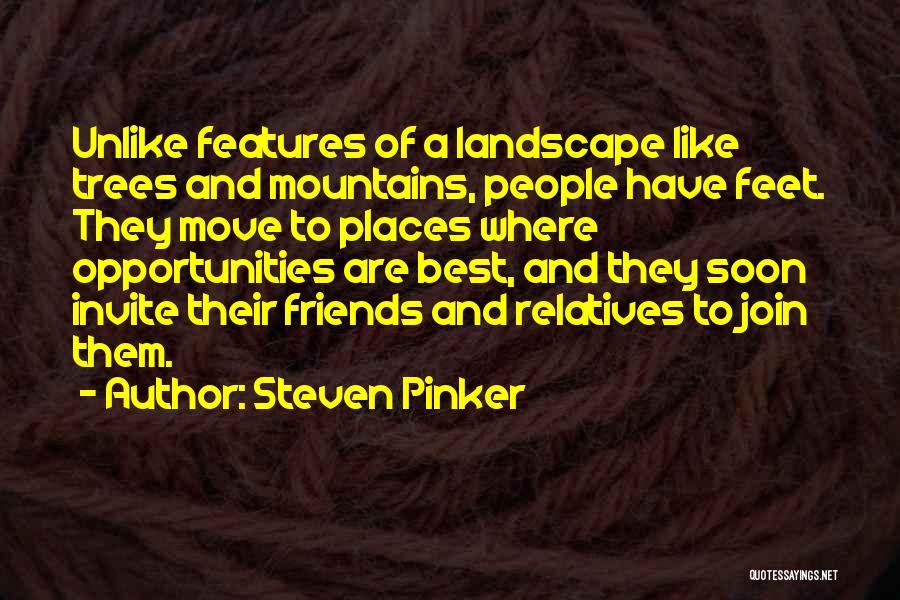 Steven Pinker Quotes: Unlike Features Of A Landscape Like Trees And Mountains, People Have Feet. They Move To Places Where Opportunities Are Best,