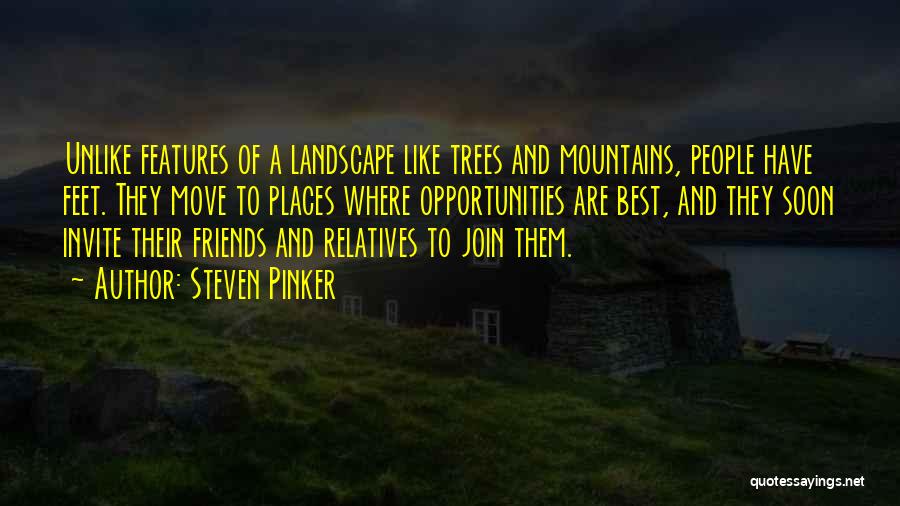 Steven Pinker Quotes: Unlike Features Of A Landscape Like Trees And Mountains, People Have Feet. They Move To Places Where Opportunities Are Best,