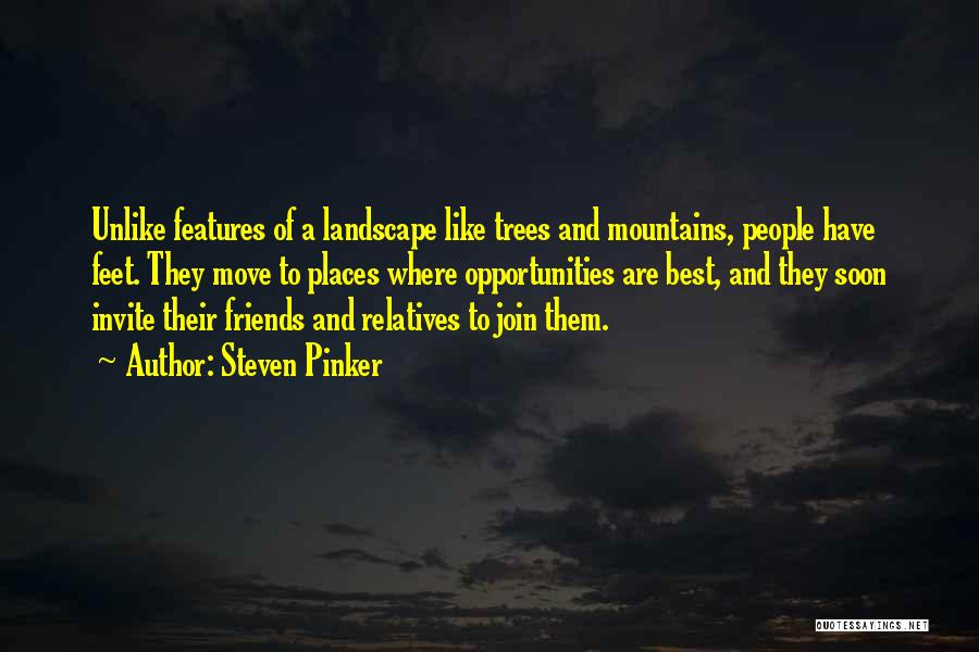 Steven Pinker Quotes: Unlike Features Of A Landscape Like Trees And Mountains, People Have Feet. They Move To Places Where Opportunities Are Best,