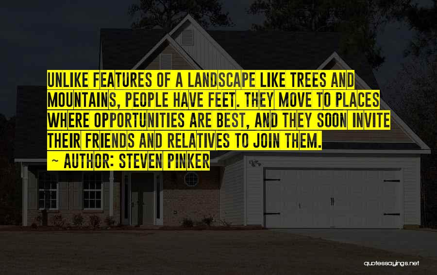 Steven Pinker Quotes: Unlike Features Of A Landscape Like Trees And Mountains, People Have Feet. They Move To Places Where Opportunities Are Best,