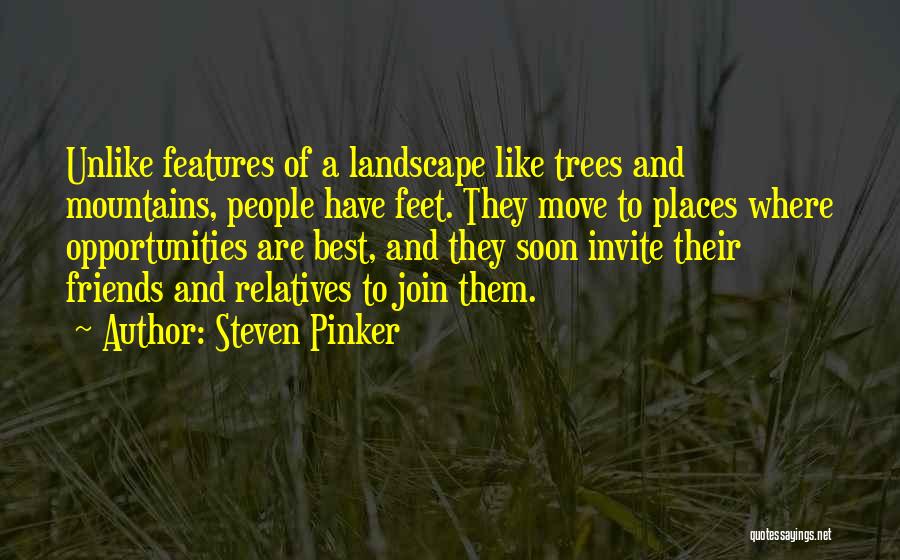 Steven Pinker Quotes: Unlike Features Of A Landscape Like Trees And Mountains, People Have Feet. They Move To Places Where Opportunities Are Best,
