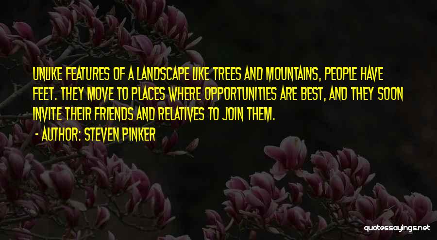 Steven Pinker Quotes: Unlike Features Of A Landscape Like Trees And Mountains, People Have Feet. They Move To Places Where Opportunities Are Best,