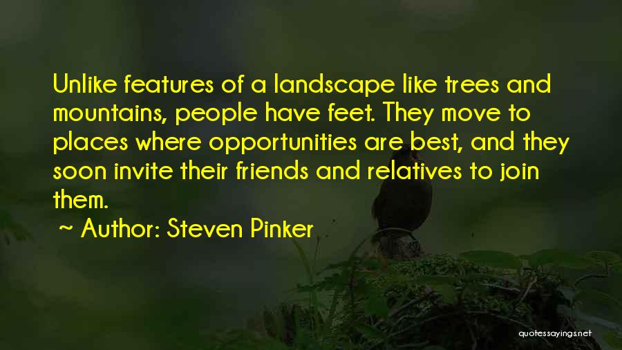 Steven Pinker Quotes: Unlike Features Of A Landscape Like Trees And Mountains, People Have Feet. They Move To Places Where Opportunities Are Best,