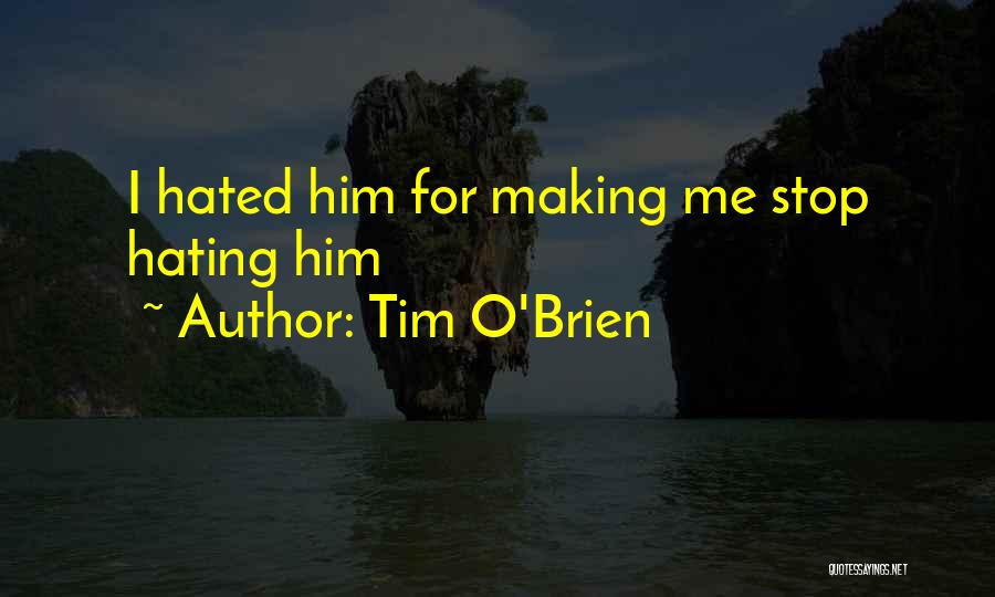 Tim O'Brien Quotes: I Hated Him For Making Me Stop Hating Him