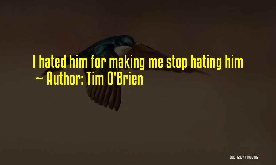 Tim O'Brien Quotes: I Hated Him For Making Me Stop Hating Him