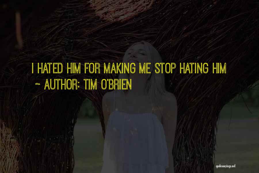 Tim O'Brien Quotes: I Hated Him For Making Me Stop Hating Him