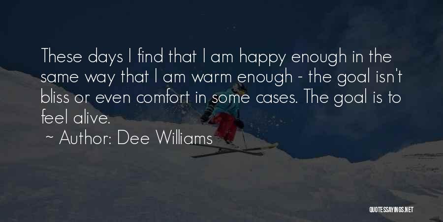 Dee Williams Quotes: These Days I Find That I Am Happy Enough In The Same Way That I Am Warm Enough - The