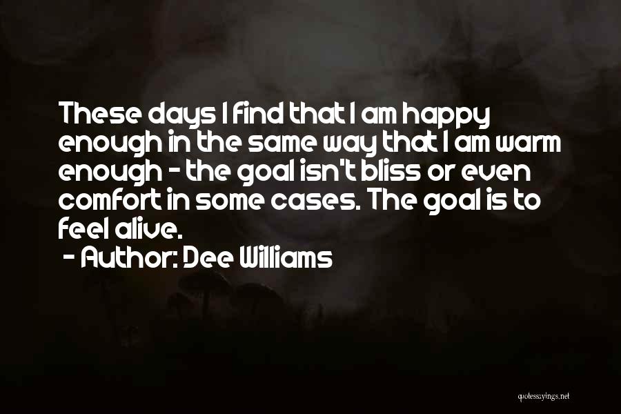 Dee Williams Quotes: These Days I Find That I Am Happy Enough In The Same Way That I Am Warm Enough - The