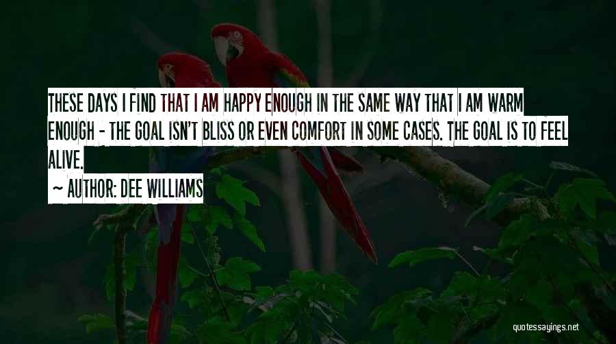 Dee Williams Quotes: These Days I Find That I Am Happy Enough In The Same Way That I Am Warm Enough - The