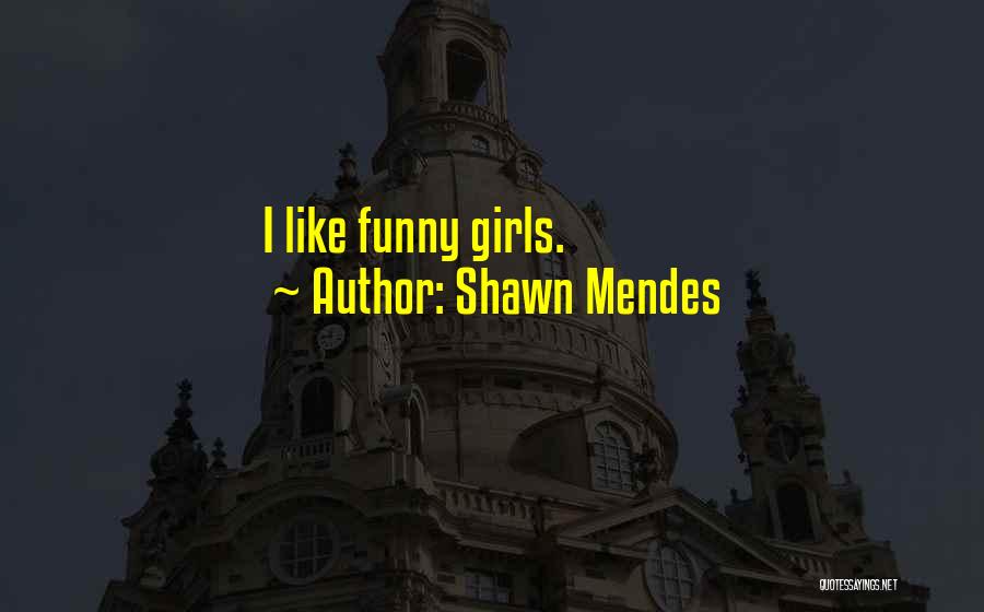 Shawn Mendes Quotes: I Like Funny Girls.